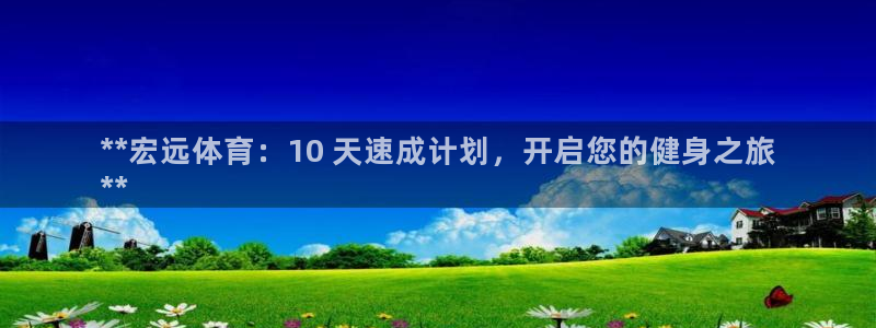 欧陆娱乐登陆平台：**宏远体育：10 天速成计划，开