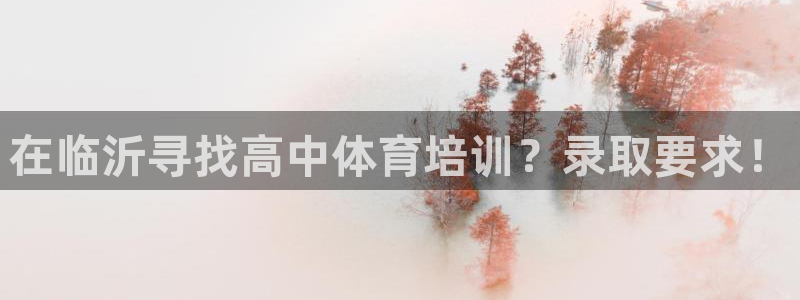 欧陆娱乐安全吗：在临沂寻找高中体育培训？录取要求！