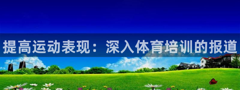 欧陆娱乐平台登陆地址是什么：提高运动表现：深入体育培